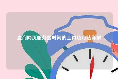 查询网页服务器时间的工具及方法详解