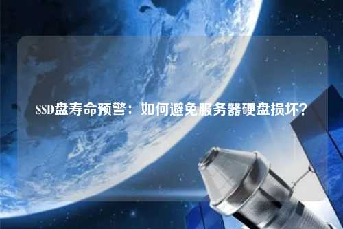 SSD盘寿命预警：如何避免服务器硬盘损坏？
