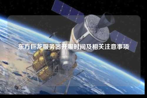 东方巨龙服务器开服时间及相关注意事项