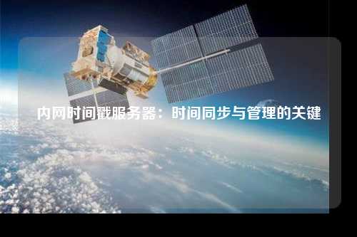 内网时间戳服务器：时间同步与管理的关键