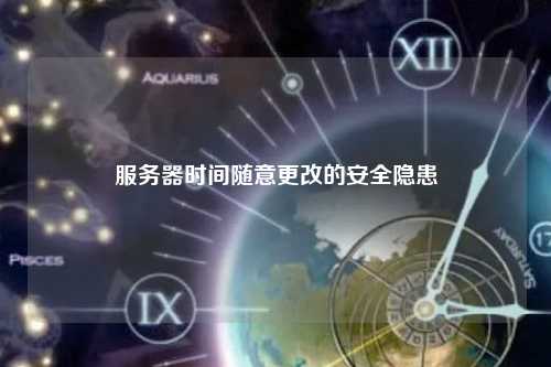 服务器时间随意更改的安全隐患
