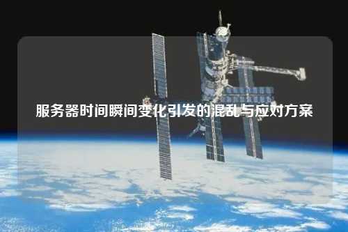 服务器时间瞬间变化引发的混乱与应对方案