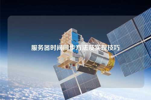 服务器时间同步方法及实现技巧