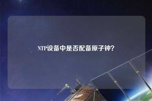 NTP设备中是否配备原子钟？