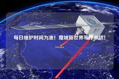 每日维护时间为准！魔域新世界等你来战！