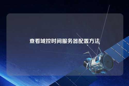 查看域控时间服务器配置方法
